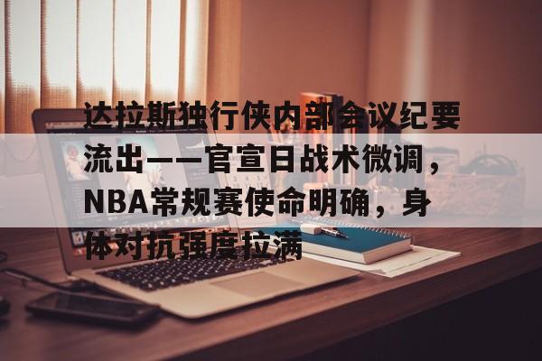 关于达拉斯独行侠内部会议纪要流出——官宣日战术微调，NBA常规赛使命明确，身体对抗强度拉满的信息